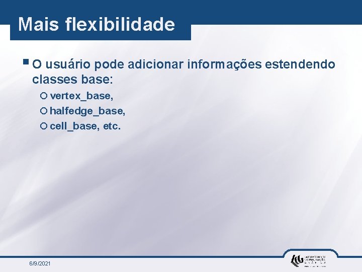 Mais flexibilidade § O usuário pode adicionar informações estendendo classes base: ¡ vertex_base, ¡