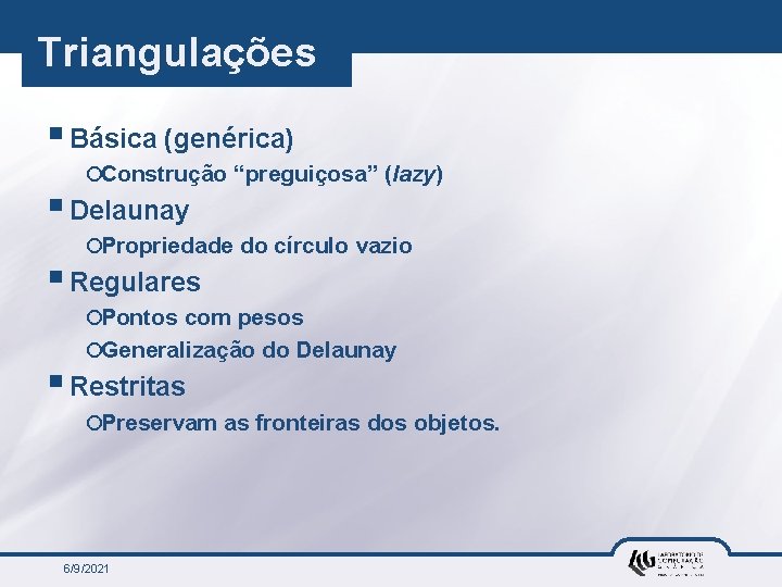 Triangulações § Básica (genérica) ¡Construção “preguiçosa” (lazy) § Delaunay ¡Propriedade do círculo vazio §