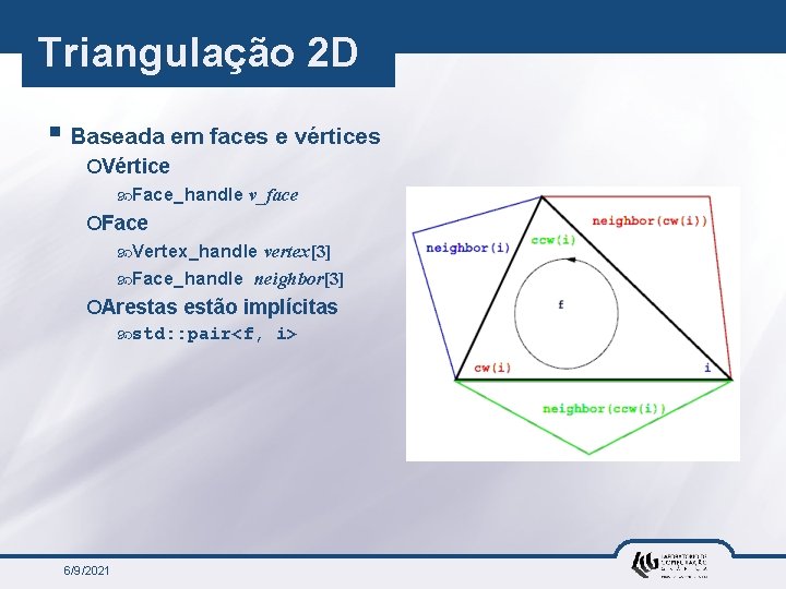 Triangulação 2 D § Baseada em faces e vértices ¡Vértice Face_handle v_face ¡Face Vertex_handle