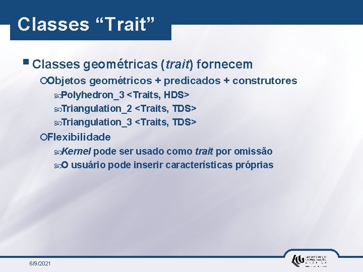 Classes “Trait” § Classes geométricas (trait) fornecem ¡Objetos geométricos + predicados + construtores Polyhedron_3