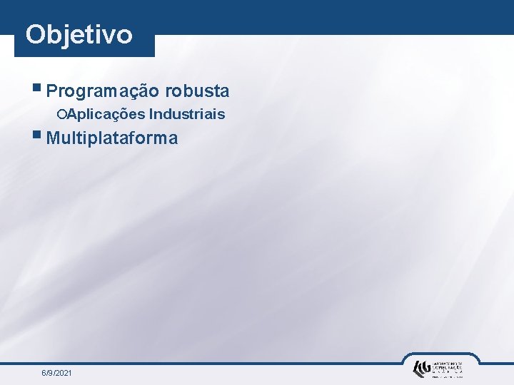 Objetivo § Programação robusta ¡Aplicações Industriais § Multiplataforma 6/9/2021 