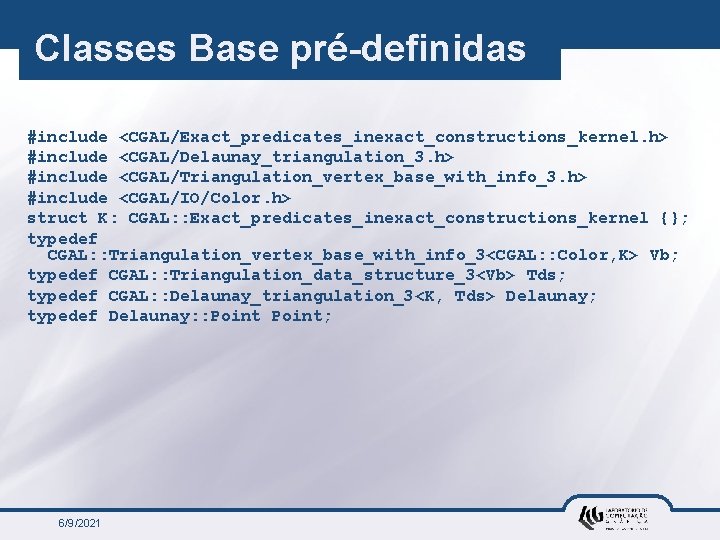 Classes Base pré-definidas #include <CGAL/Exact_predicates_inexact_constructions_kernel. h> #include <CGAL/Delaunay_triangulation_3. h> #include <CGAL/Triangulation_vertex_base_with_info_3. h> #include <CGAL/IO/Color.