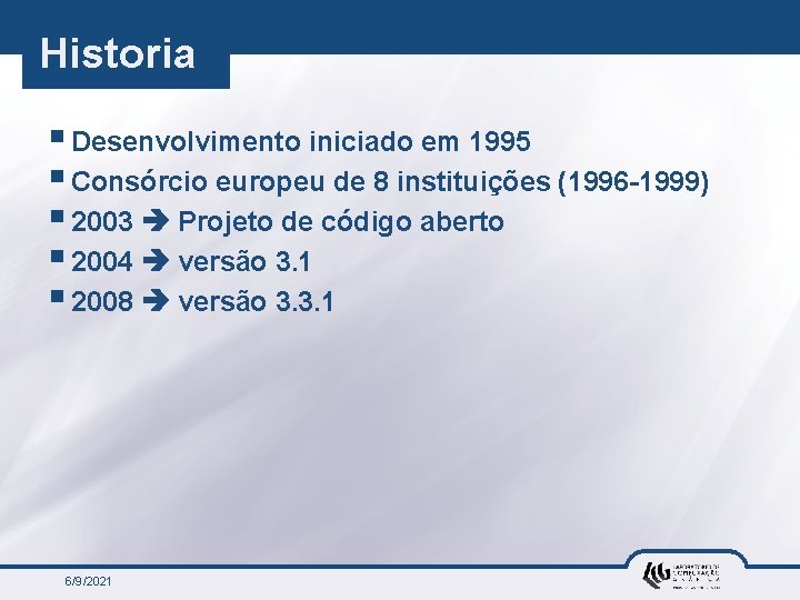 Historia § Desenvolvimento iniciado em 1995 § Consórcio europeu de 8 instituições (1996 -1999)