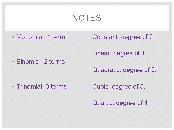 NOTES • Monomial: 1 term Constant: degree of 0. Linear: degree of 1. •