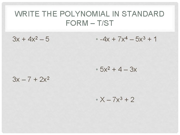 WRITE THE POLYNOMIAL IN STANDARD FORM – T/ST 3 x + 4 x 2