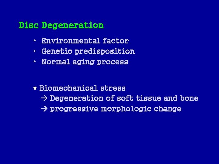 Disc Degeneration • Environmental factor • Genetic predisposition • Normal aging process * Biomechanical