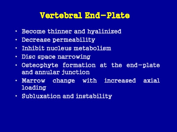 Vertebral End-Plate • • • Become thinner and hyalinized Decrease permeability Inhibit nucleus metabolism