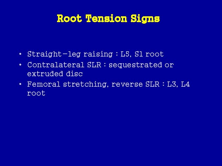 Root Tension Signs • Straight-leg raising : L 5, S 1 root • Contralateral