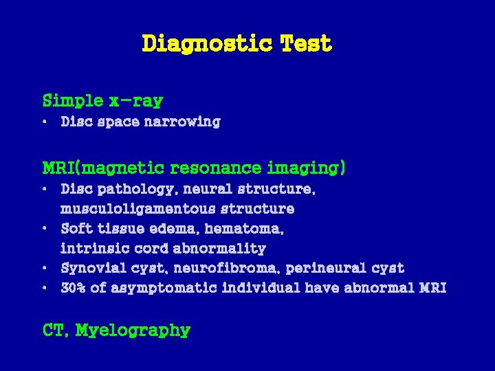Diagnostic Test Simple x-ray • Disc space narrowing MRI(magnetic resonance imaging) • Disc pathology,