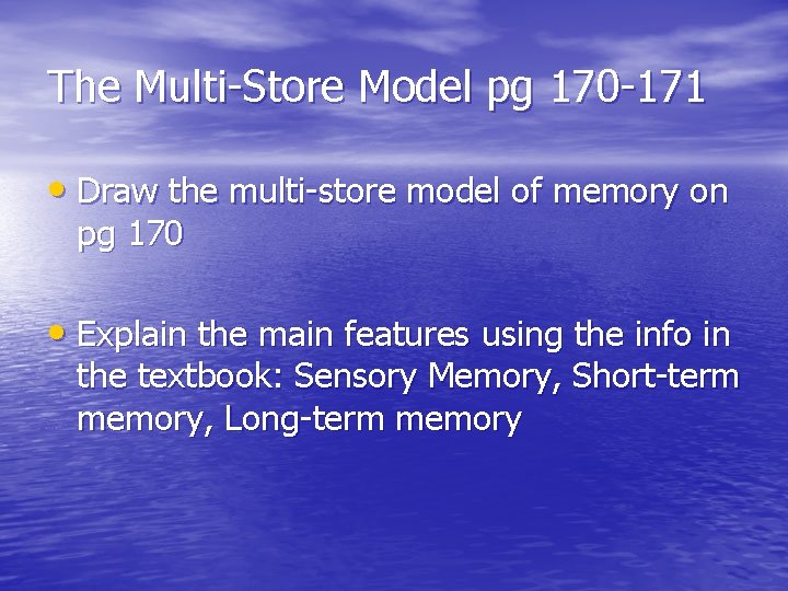 The Multi-Store Model pg 170 -171 • Draw the multi-store model of memory on