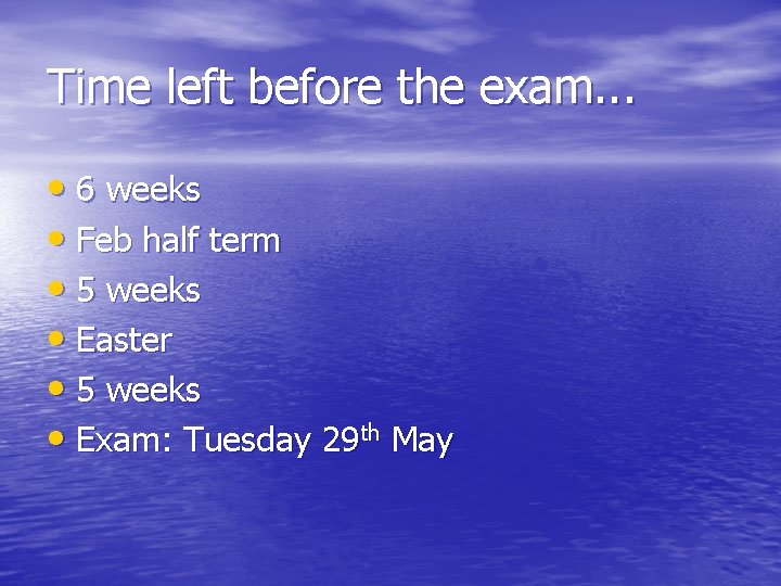 Time left before the exam. . . • 6 weeks • Feb half term
