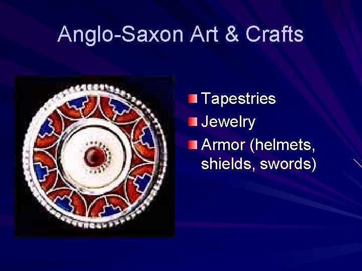 Anglo-Saxon Art & Crafts Tapestries Jewelry Armor (helmets, shields, swords) 