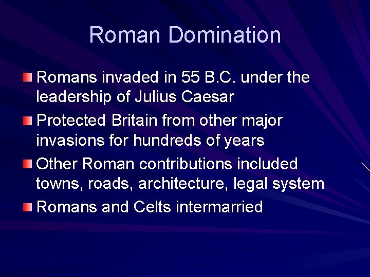 Roman Domination Romans invaded in 55 B. C. under the leadership of Julius Caesar