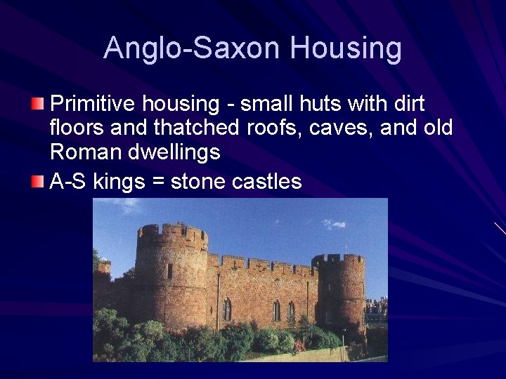 Anglo-Saxon Housing Primitive housing - small huts with dirt floors and thatched roofs, caves,