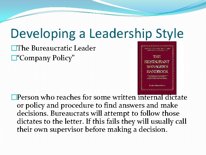 Developing a Leadership Style �The Bureaucratic Leader �“Company Policy” �Person who reaches for some