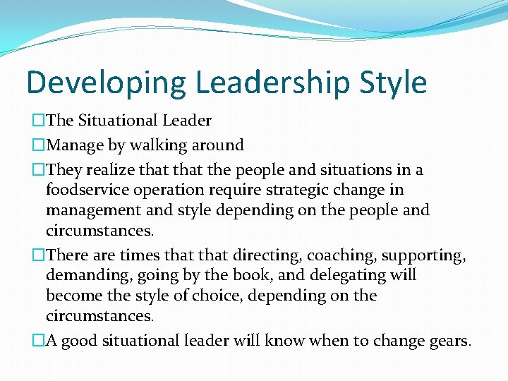 Developing Leadership Style �The Situational Leader �Manage by walking around �They realize that the