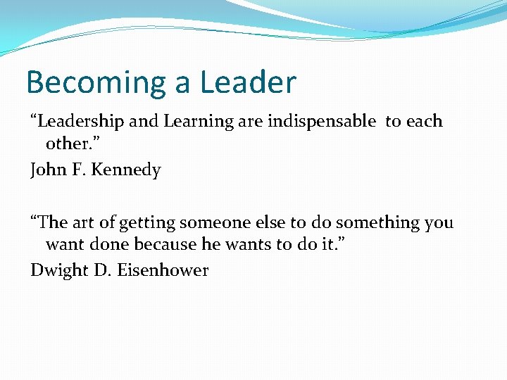 Becoming a Leader “Leadership and Learning are indispensable to each other. ” John F.