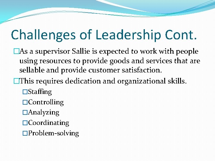 Challenges of Leadership Cont. �As a supervisor Sallie is expected to work with people