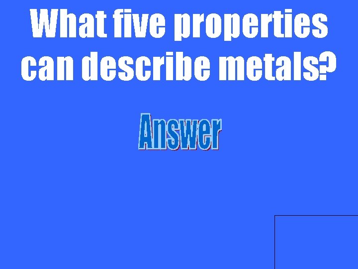 What five properties can describe metals? 