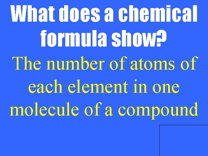 What does a chemical formula show? The number of atoms of each element in