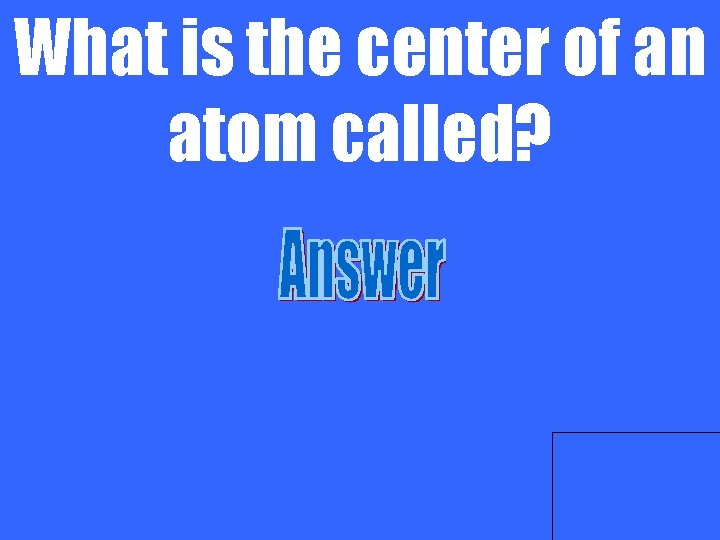 What is the center of an atom called? 