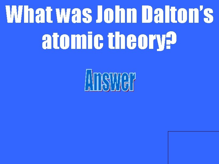 What was John Dalton’s atomic theory? 