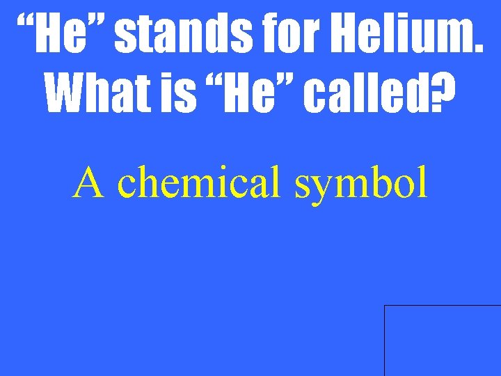 “He” stands for Helium. What is “He” called? A chemical symbol 