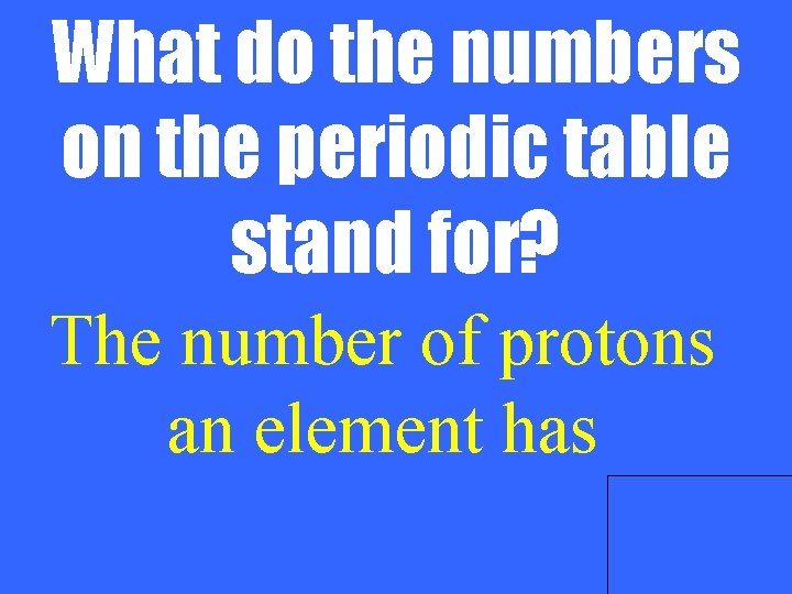 What do the numbers on the periodic table stand for? The number of protons