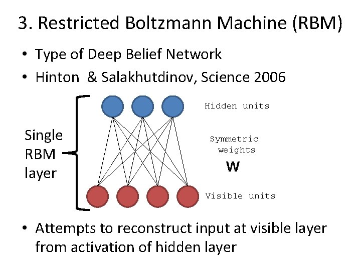 3. Restricted Boltzmann Machine (RBM) • Type of Deep Belief Network • Hinton &