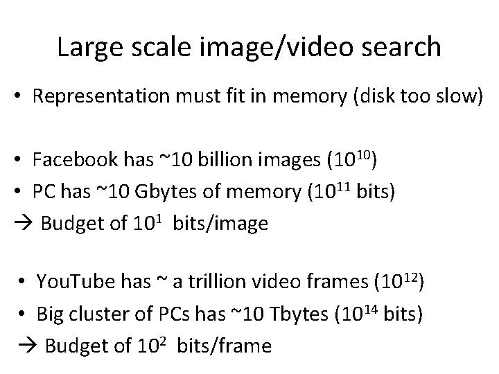 Large scale image/video search • Representation must fit in memory (disk too slow) •