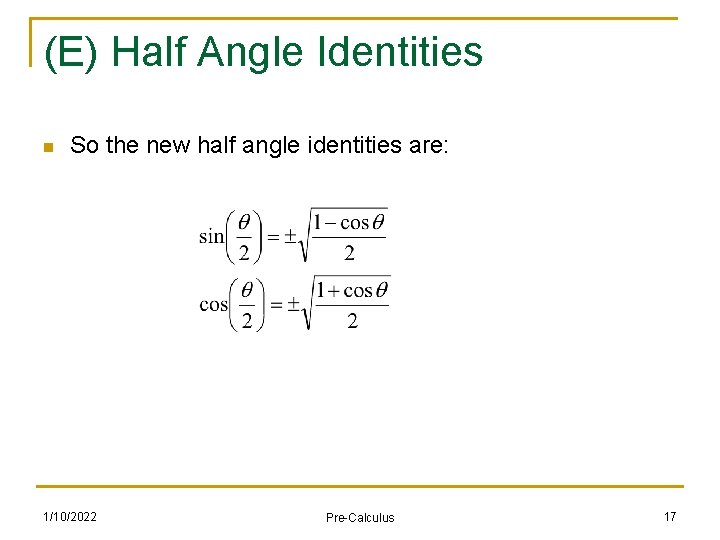 (E) Half Angle Identities n So the new half angle identities are: 1/10/2022 Pre-Calculus
