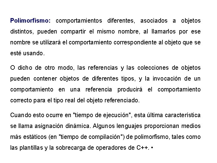 Polimorfismo: comportamientos diferentes, asociados a objetos distintos, pueden compartir el mismo nombre, al llamarlos