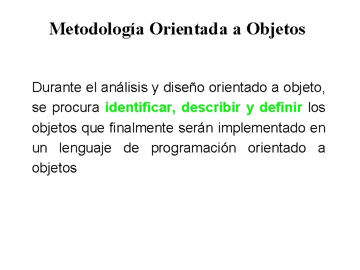 Metodología Orientada a Objetos Durante el análisis y diseño orientado a objeto, se procura