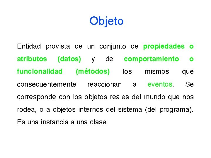 Objeto Entidad provista de un conjunto de propiedades o atributos (datos) funcionalidad y de