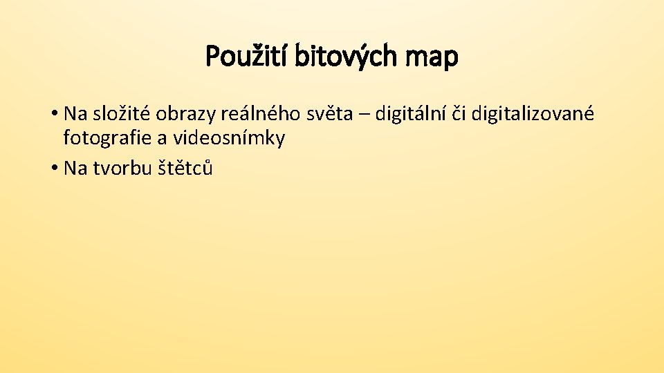 Použití bitových map • Na složité obrazy reálného světa – digitální či digitalizované fotografie