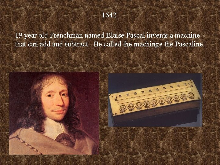 1642 19 year old Frenchman named Blaise Pascal invents a machine that can add