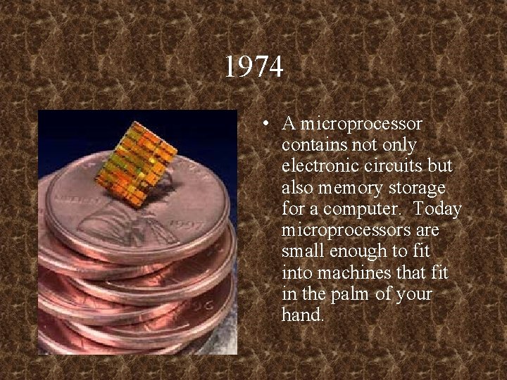 1974 • A microprocessor contains not only electronic circuits but also memory storage for