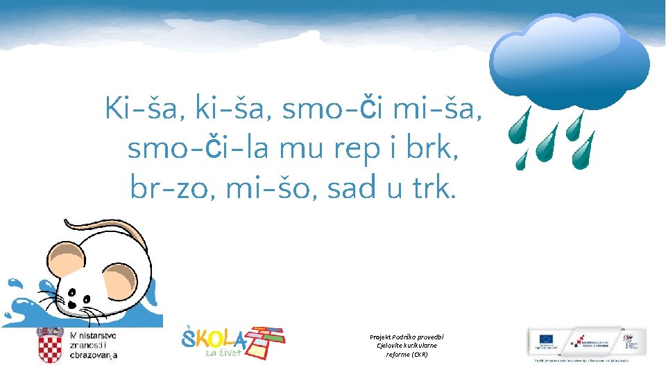 Ki-ša, ki-ša, smo-či mi-ša, smo-či-la mu rep i brk, br-zo, mi-šo, sad u trk.