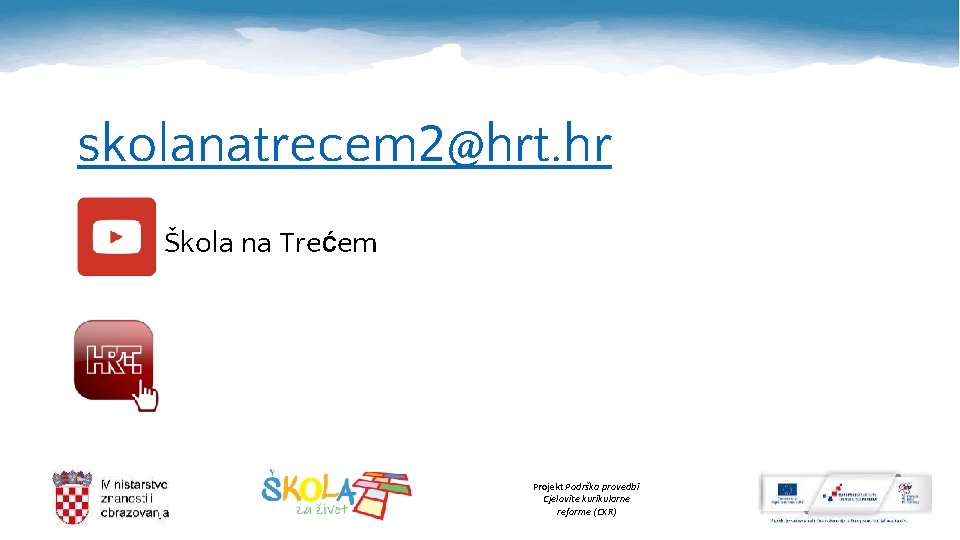 skolanatrecem 2@hrt. hr Škola na Trećem Projekt Podrška provedbi Cjelovite kurikularne reforme (CKR) 