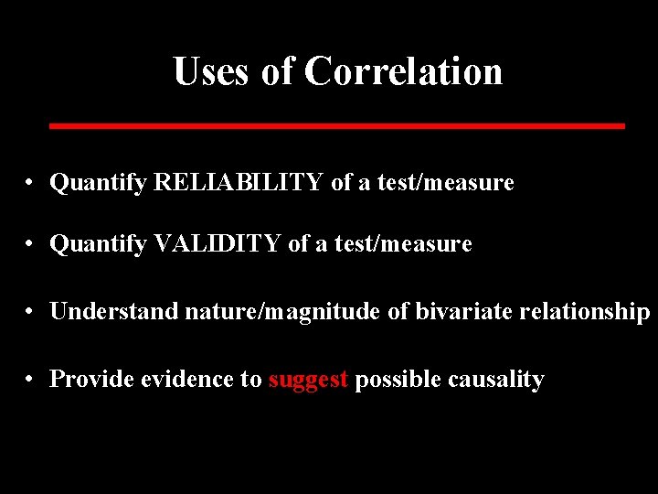 Uses of Correlation • Quantify RELIABILITY of a test/measure • Quantify VALIDITY of a