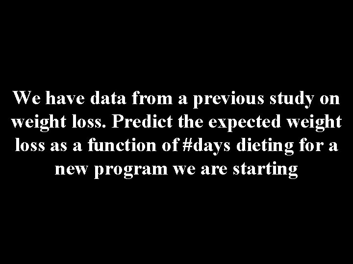 We have data from a previous study on weight loss. Predict the expected weight