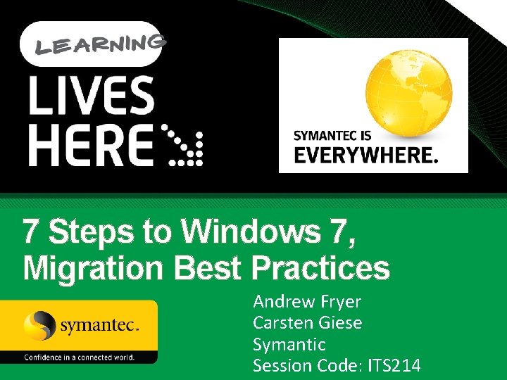7 Steps to Windows 7, Migration Best Practices Andrew Fryer Carsten Giese Symantic Session