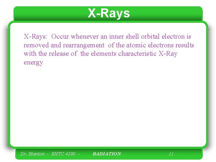 X-Rays: Occur whenever an inner shell orbital electron is removed and rearrangement of the