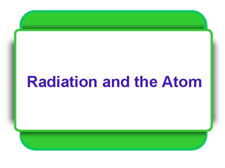 Radiation and the Atom 