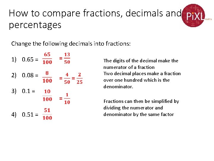 How to compare fractions, decimals and percentages Change the following decimals into fractions: 1)