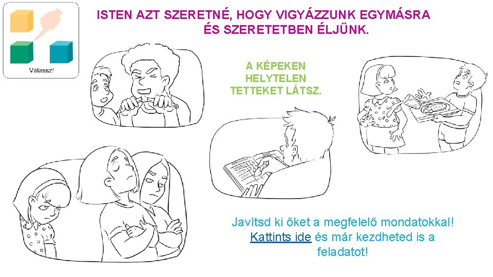 ISTEN AZT SZERETNÉ, HOGY VIGYÁZZUNK EGYMÁSRA ÉS SZERETETBEN ÉLJÜNK. A KÉPEKEN HELYTELEN TETTEKET LÁTSZ.