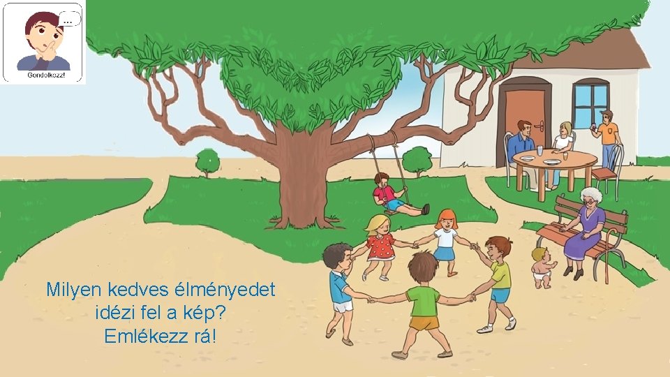 Milyen kedves élményedet idézi fel a kép? Emlékezz rá! 