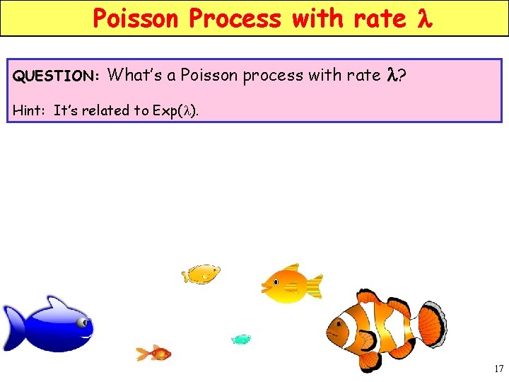 Poisson Process with rate l QUESTION: What’s a Poisson process with rate l? Hint: