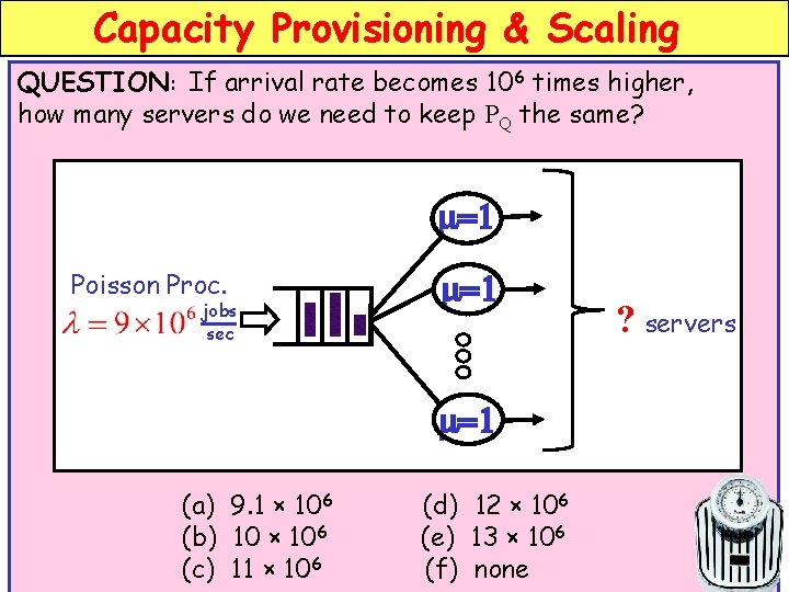 Capacity Provisioning & Scaling QUESTION: If arrival rate becomes 106 times higher, how many