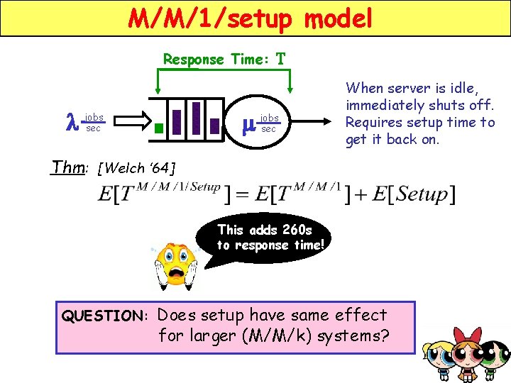 M/M/1/setup model Response Time: l jobs sec m T jobs sec When server is